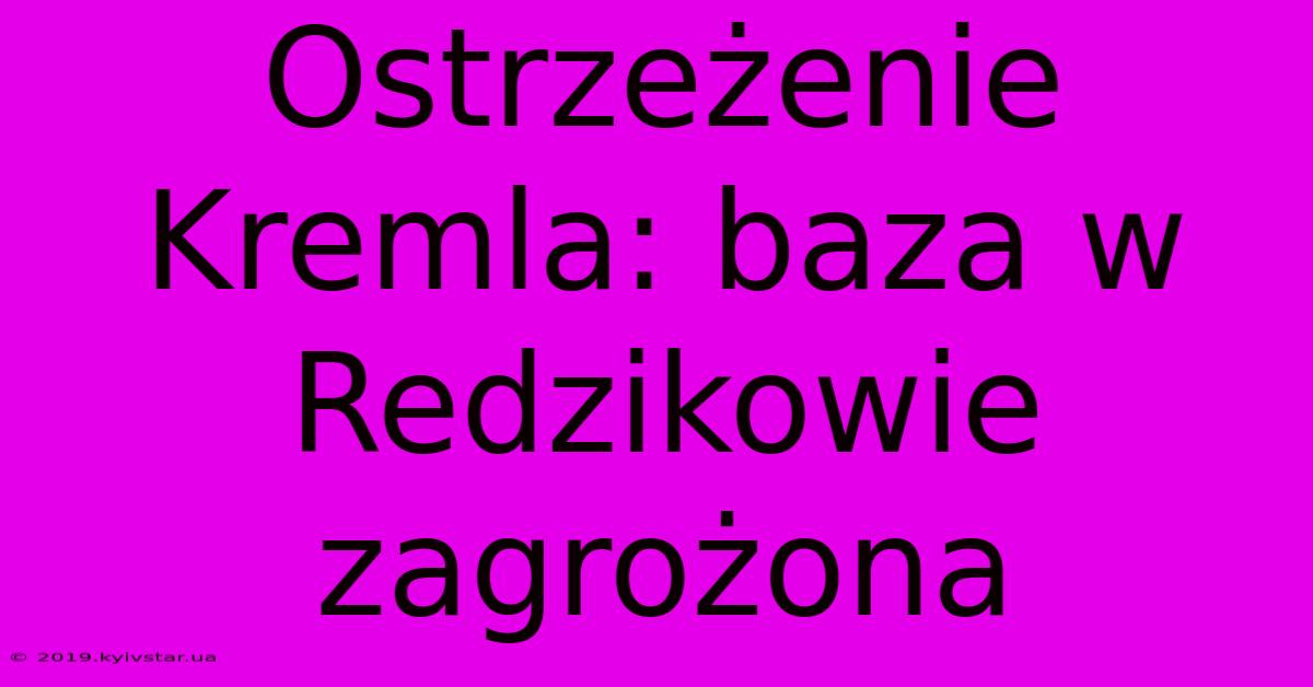 Ostrzeżenie Kremla: Baza W Redzikowie Zagrożona