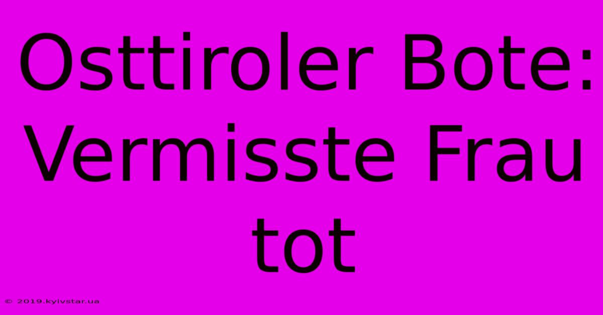 Osttiroler Bote: Vermisste Frau Tot