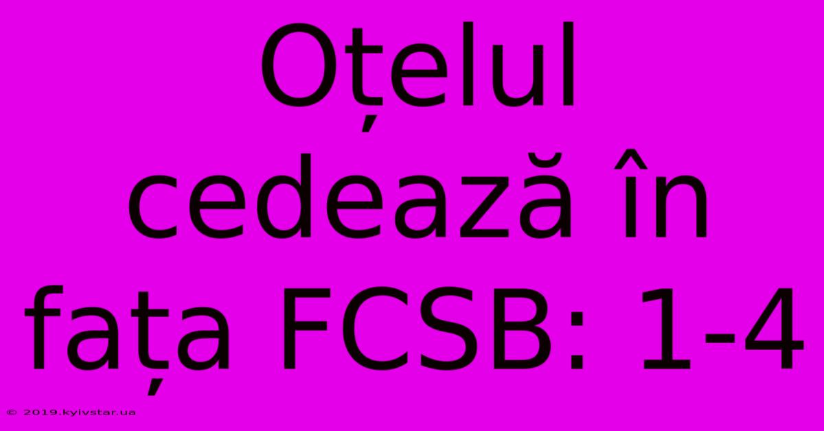 Oțelul Cedează În Fața FCSB: 1-4