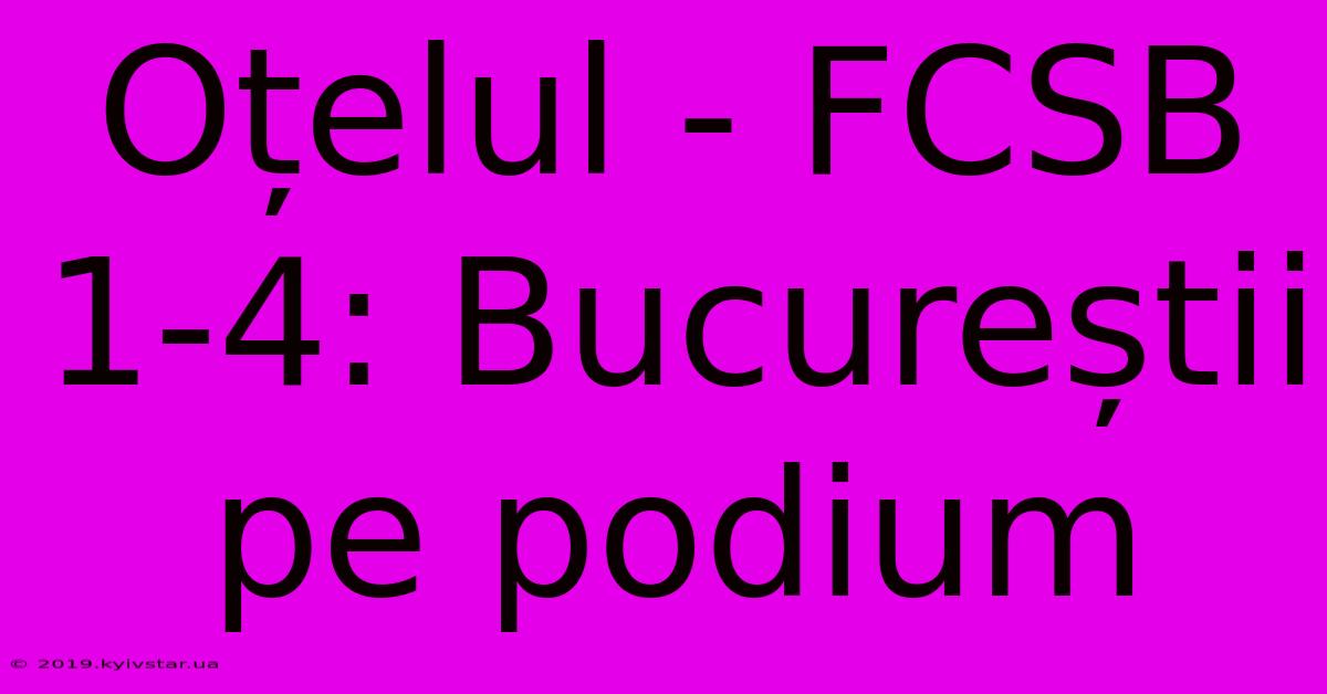 Oțelul - FCSB 1-4: Bucureștii Pe Podium