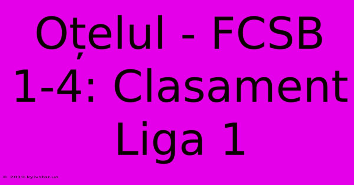 Oțelul - FCSB 1-4: Clasament Liga 1