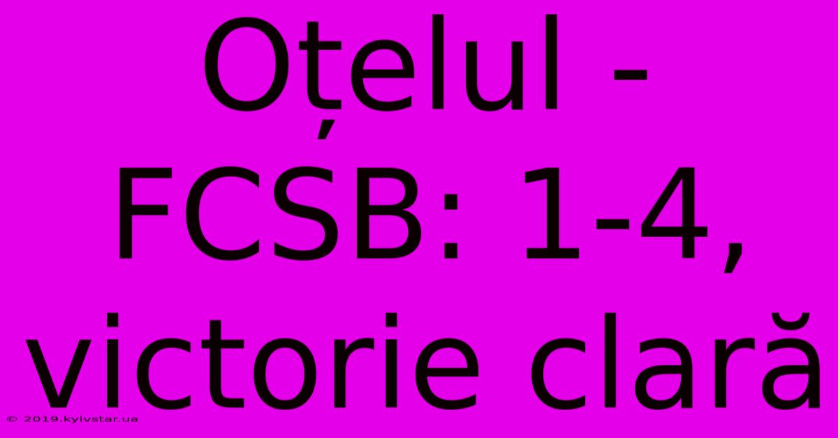 Oțelul - FCSB: 1-4, Victorie Clară