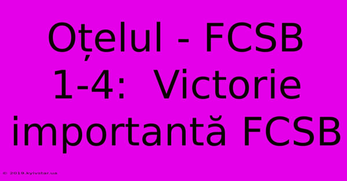 Oțelul - FCSB 1-4:  Victorie Importantă FCSB