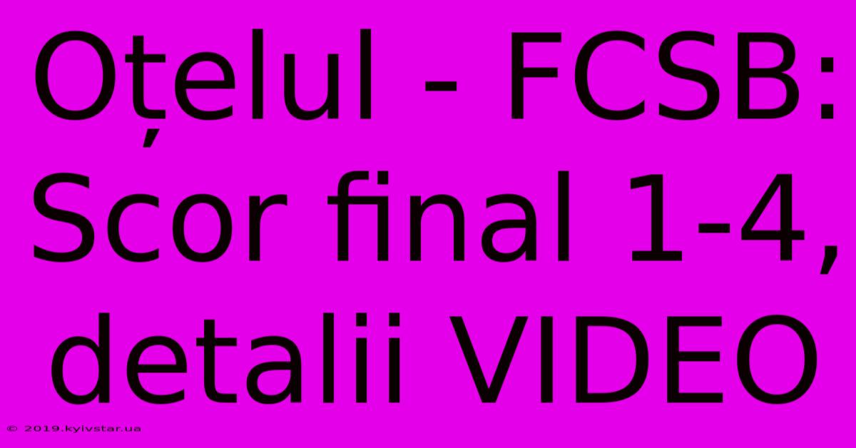 Oțelul - FCSB: Scor Final 1-4, Detalii VIDEO