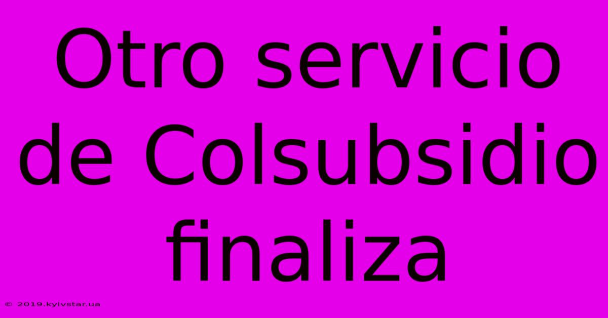 Otro Servicio De Colsubsidio Finaliza