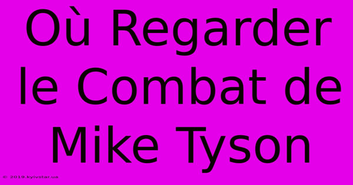 Où Regarder Le Combat De Mike Tyson