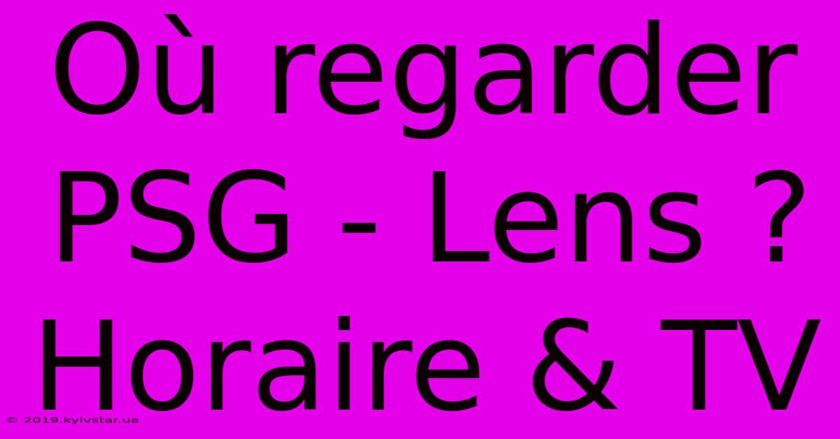 Où Regarder PSG - Lens ? Horaire & TV