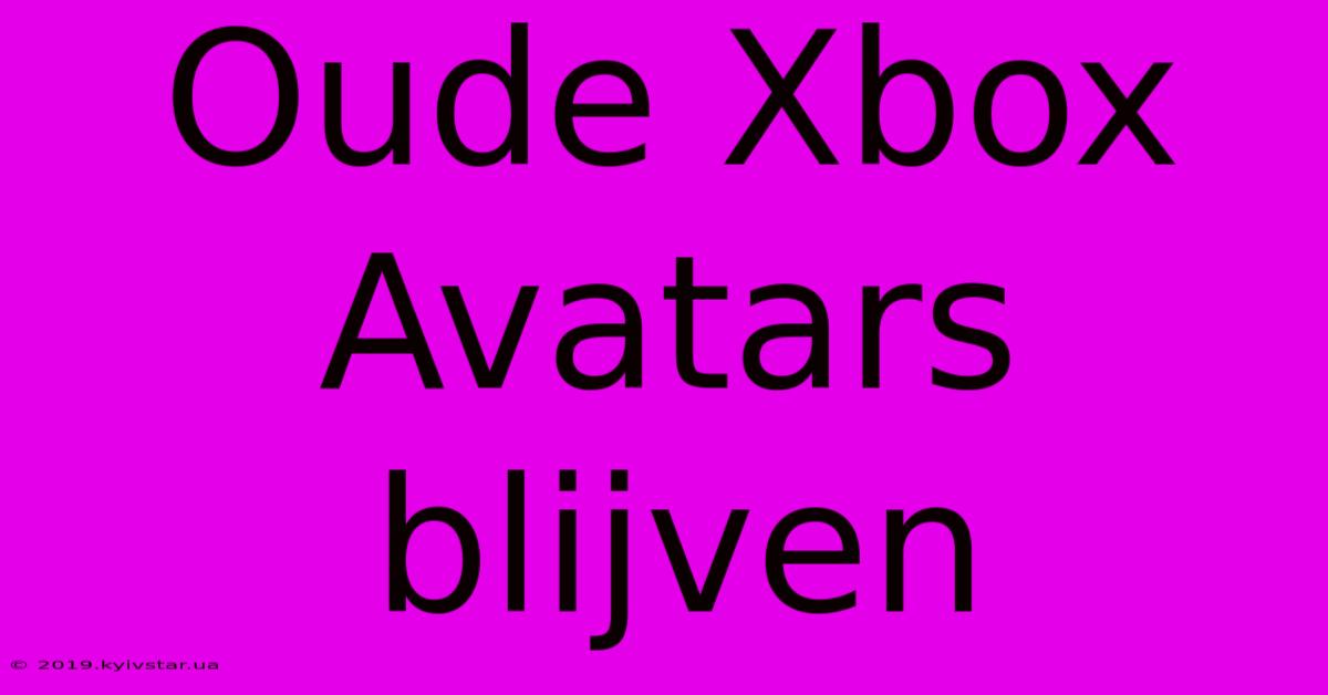 Oude Xbox Avatars Blijven