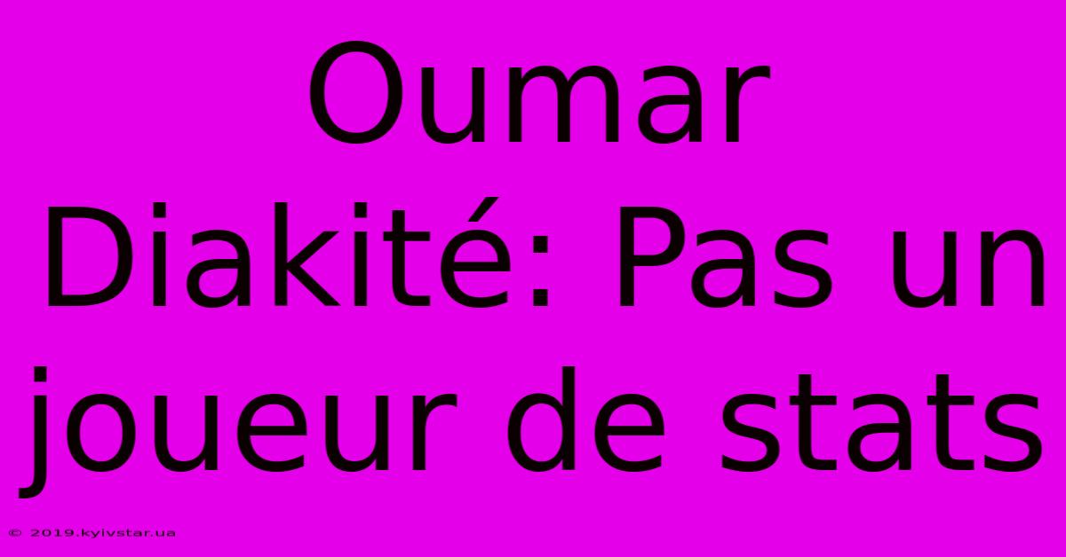 Oumar Diakité: Pas Un Joueur De Stats