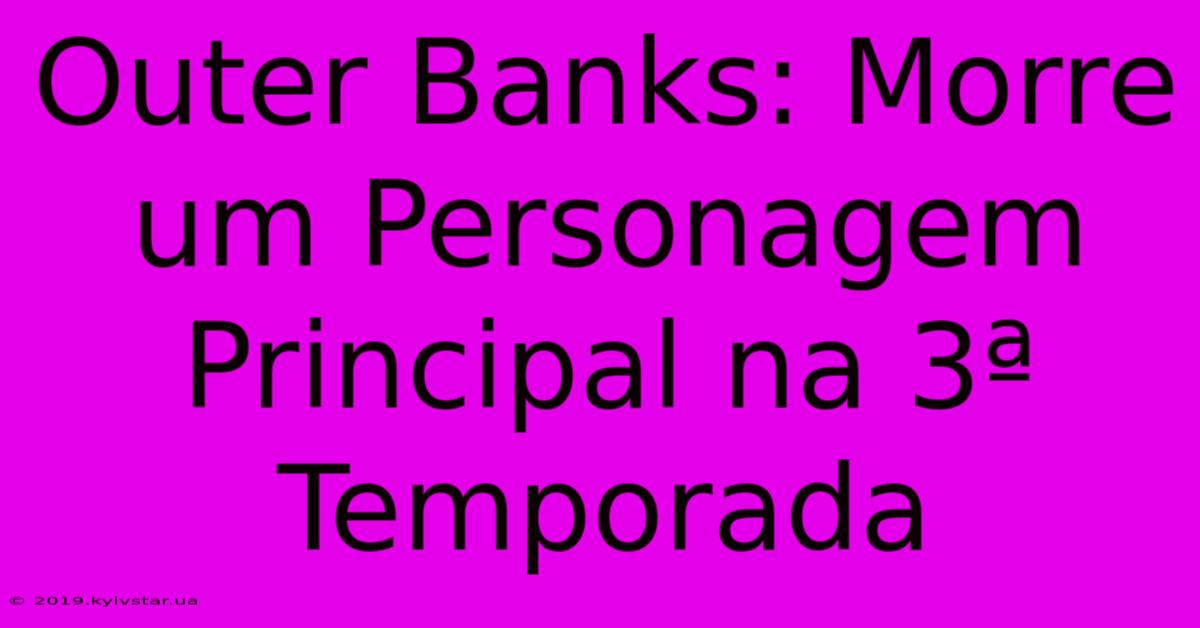 Outer Banks: Morre Um Personagem Principal Na 3ª Temporada