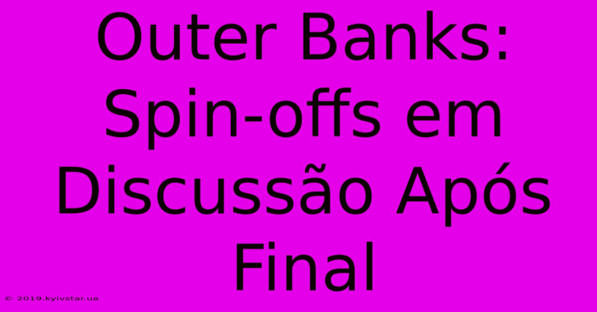 Outer Banks: Spin-offs Em Discussão Após Final