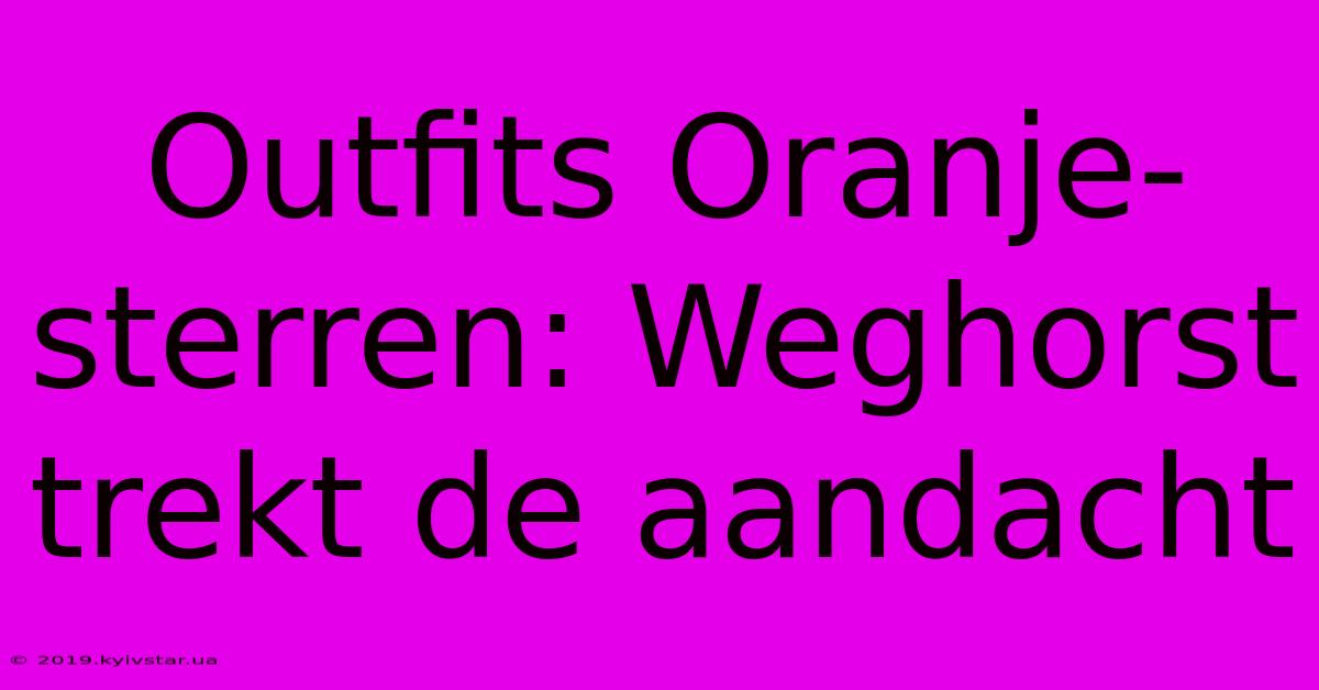 Outfits Oranje-sterren: Weghorst Trekt De Aandacht