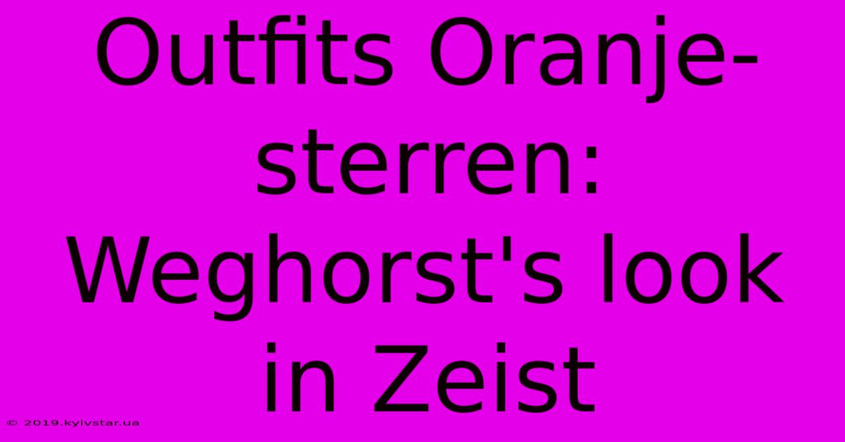 Outfits Oranje-sterren: Weghorst's Look In Zeist 