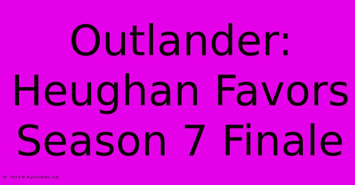 Outlander: Heughan Favors Season 7 Finale