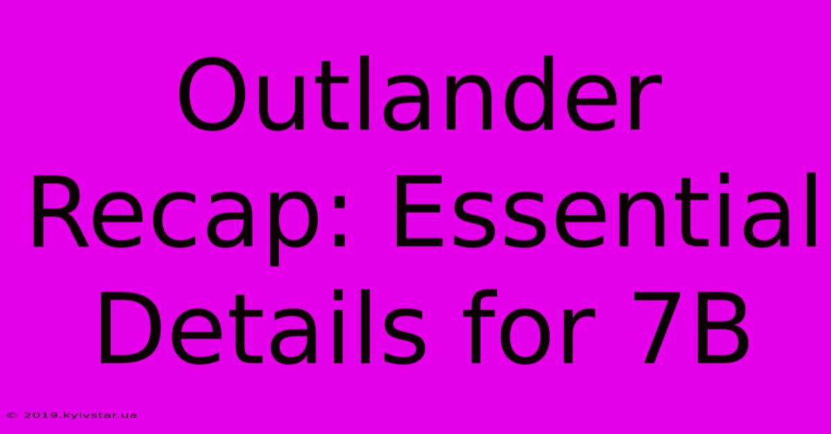 Outlander Recap: Essential Details For 7B