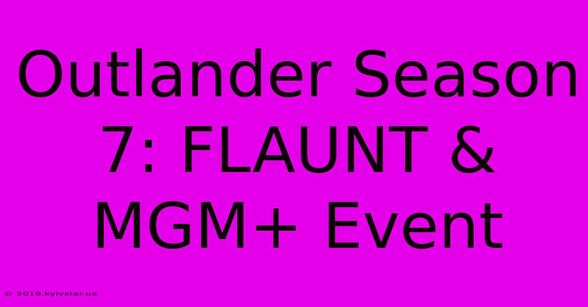 Outlander Season 7: FLAUNT & MGM+ Event