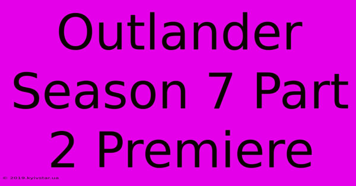 Outlander Season 7 Part 2 Premiere