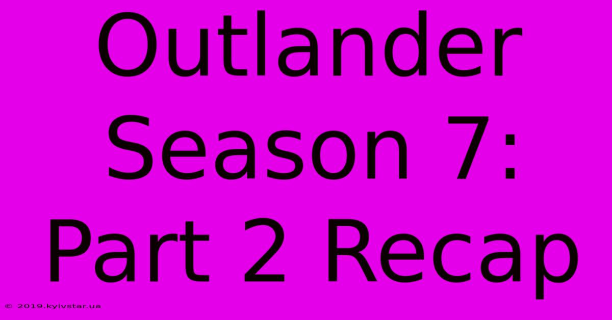 Outlander Season 7: Part 2 Recap