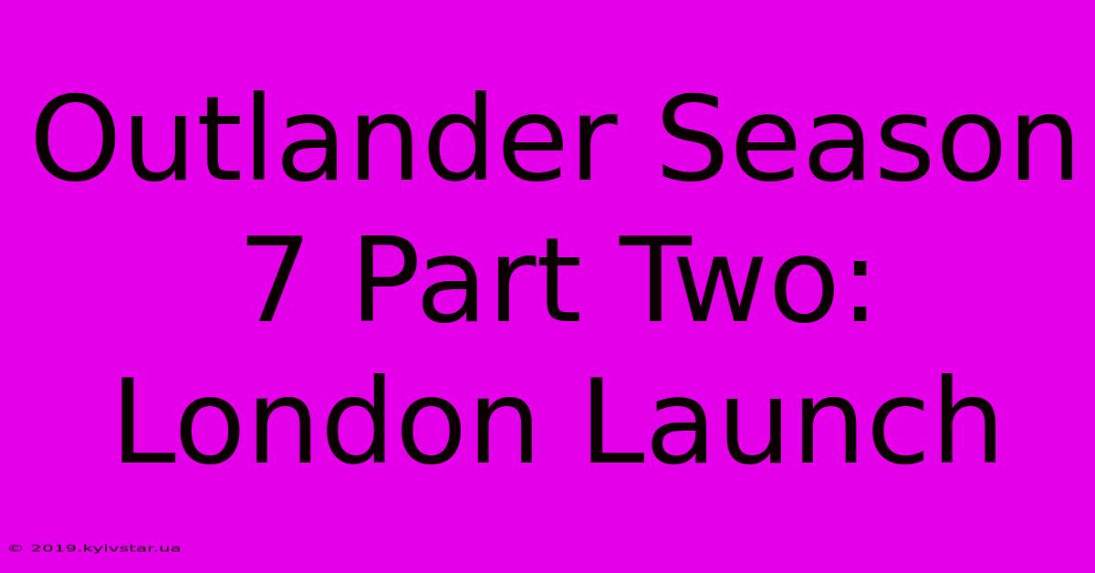 Outlander Season 7 Part Two: London Launch