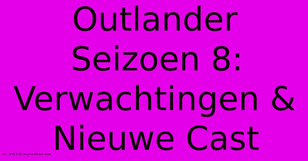 Outlander Seizoen 8: Verwachtingen & Nieuwe Cast 