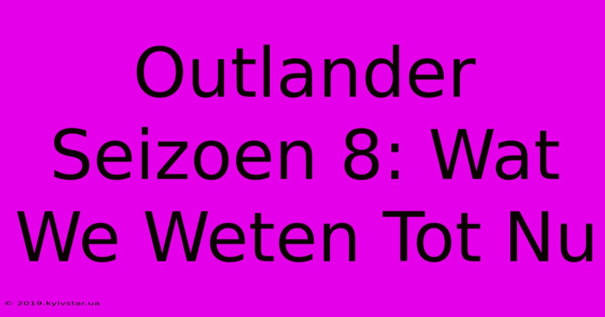 Outlander Seizoen 8: Wat We Weten Tot Nu