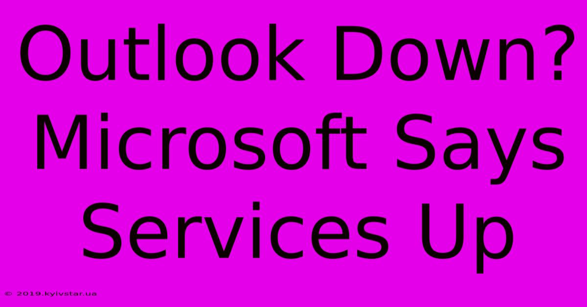 Outlook Down? Microsoft Says Services Up