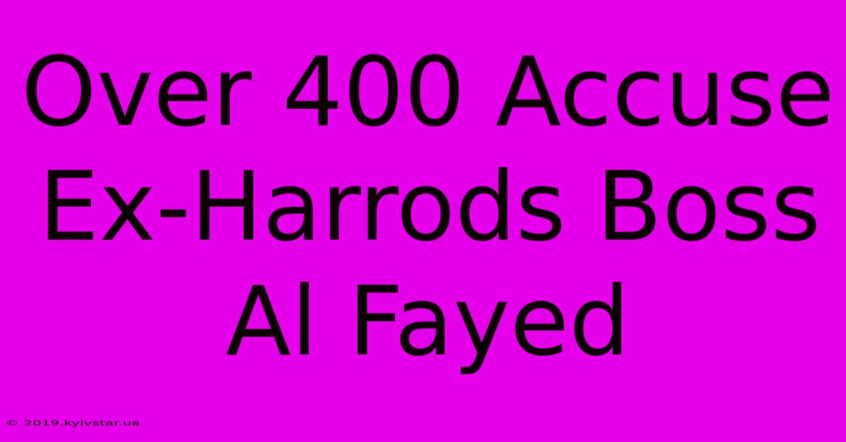 Over 400 Accuse Ex-Harrods Boss Al Fayed