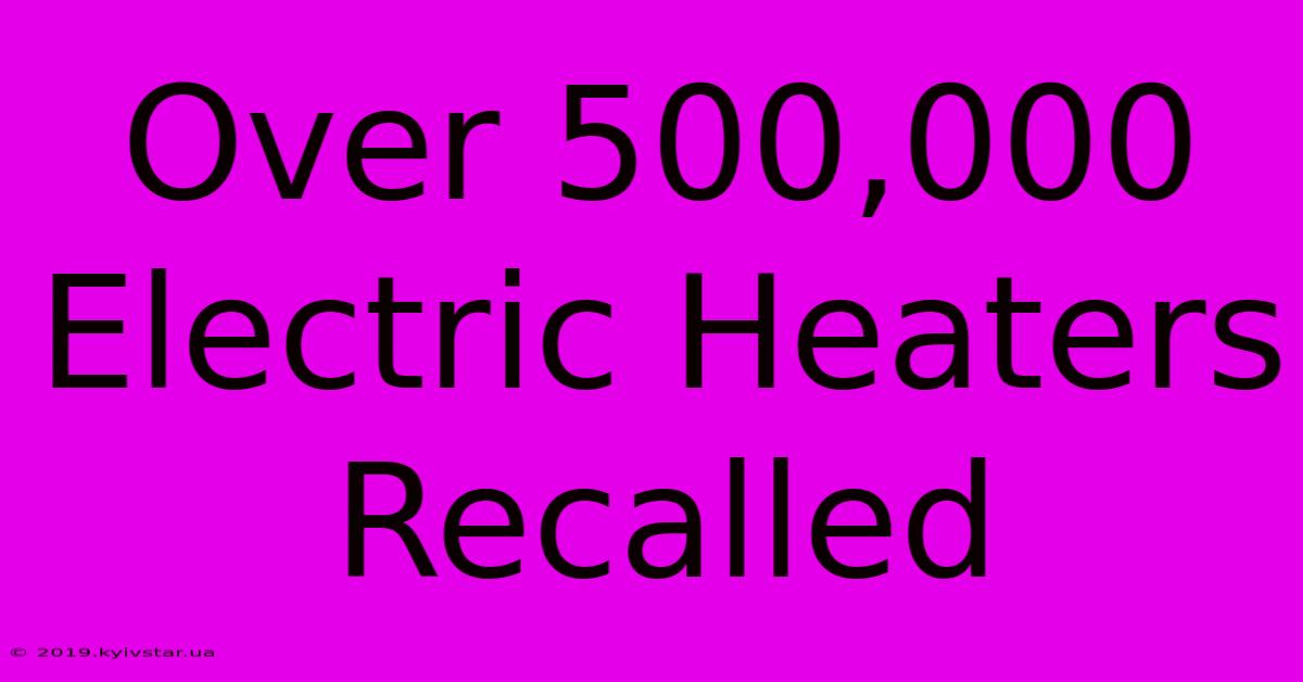 Over 500,000 Electric Heaters Recalled