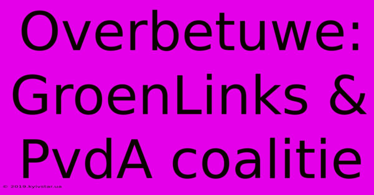 Overbetuwe: GroenLinks & PvdA Coalitie