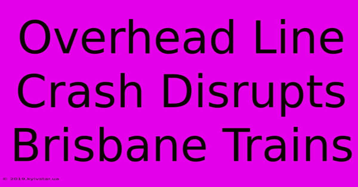 Overhead Line Crash Disrupts Brisbane Trains 