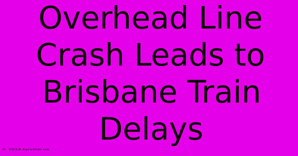 Overhead Line Crash Leads To Brisbane Train Delays 