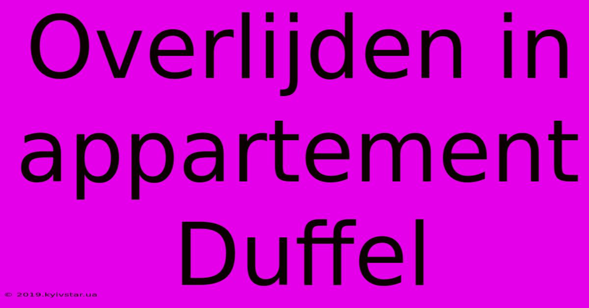 Overlijden In Appartement Duffel 