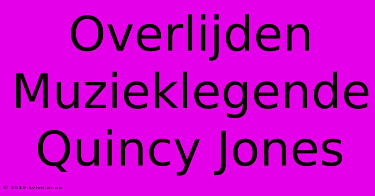 Overlijden Muzieklegende Quincy Jones