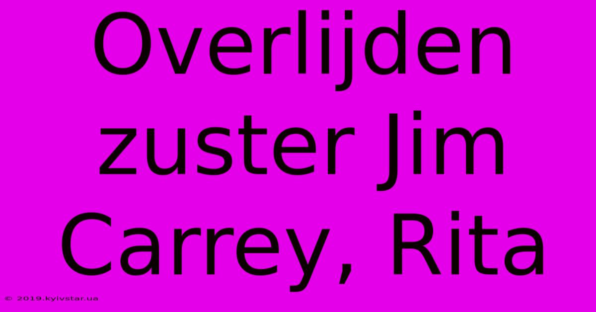 Overlijden Zuster Jim Carrey, Rita