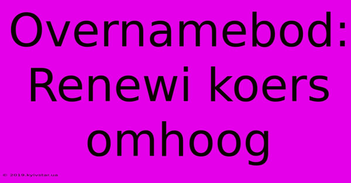 Overnamebod: Renewi Koers Omhoog