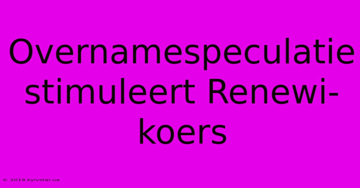 Overnamespeculatie Stimuleert Renewi-koers