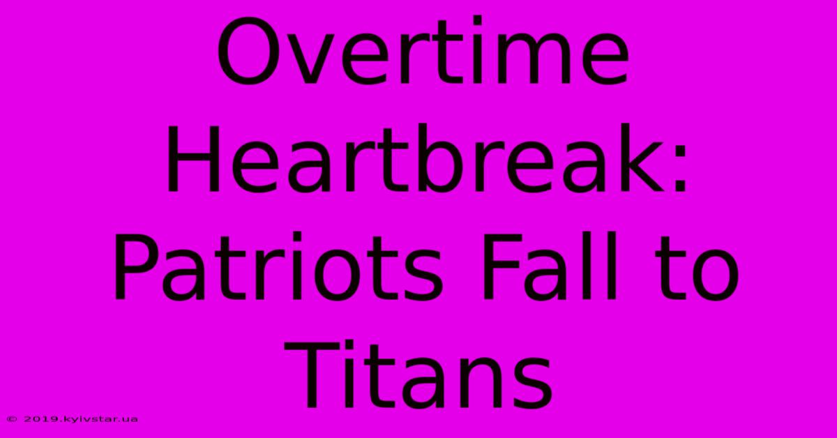 Overtime Heartbreak: Patriots Fall To Titans