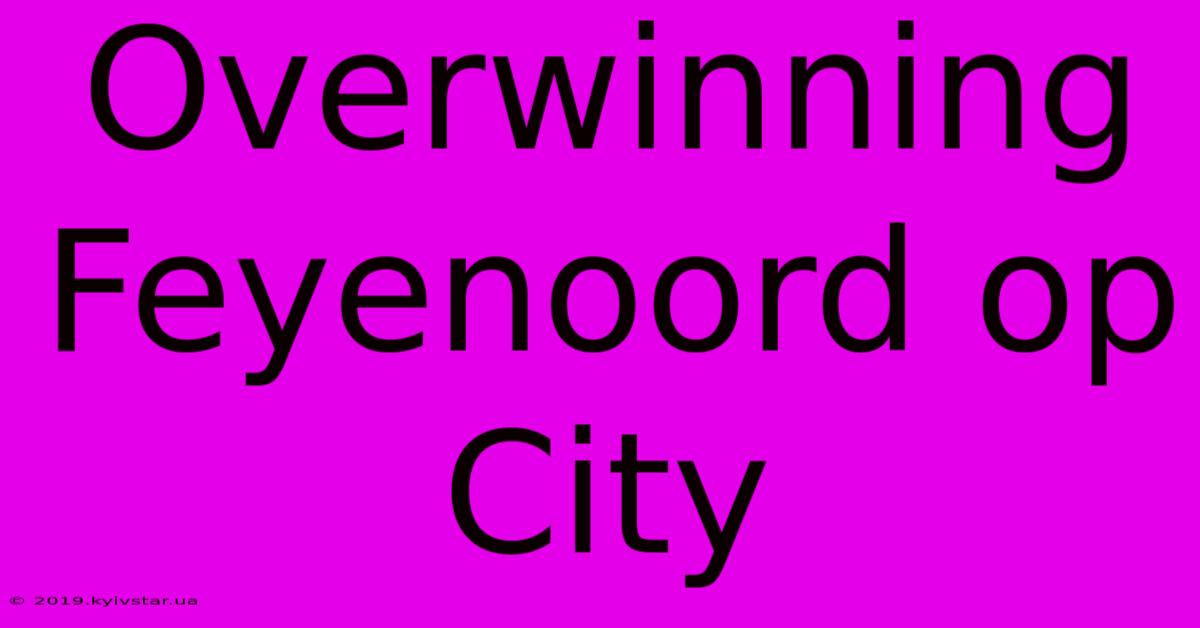 Overwinning Feyenoord Op City