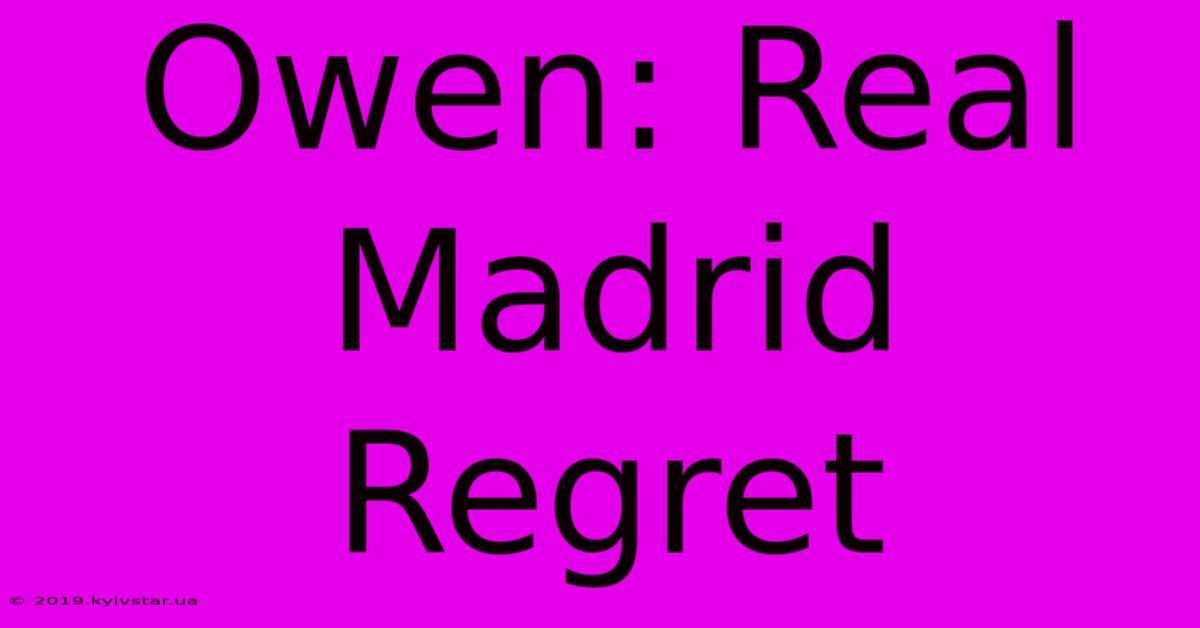 Owen: Real Madrid Regret