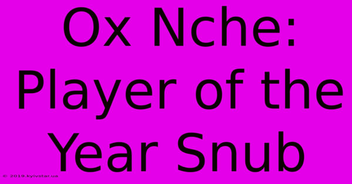 Ox Nche: Player Of The Year Snub