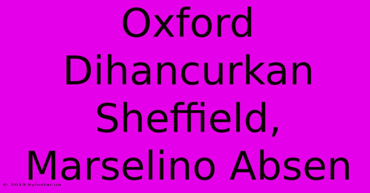 Oxford Dihancurkan Sheffield, Marselino Absen