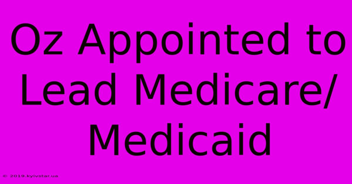 Oz Appointed To Lead Medicare/Medicaid