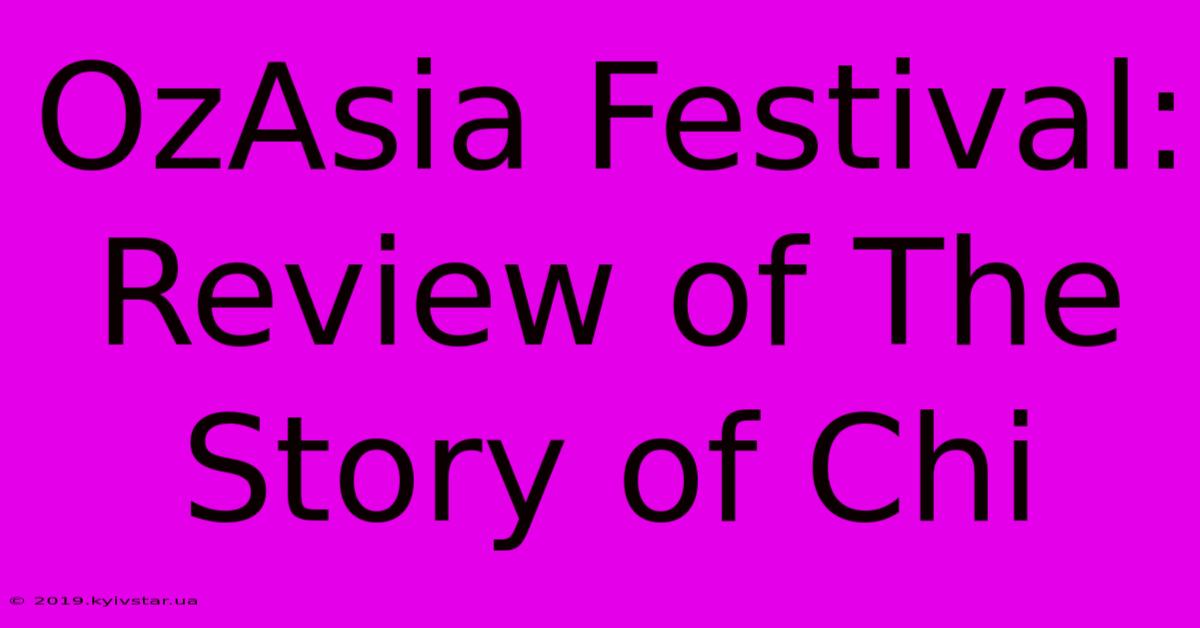 OzAsia Festival: Review Of The Story Of Chi