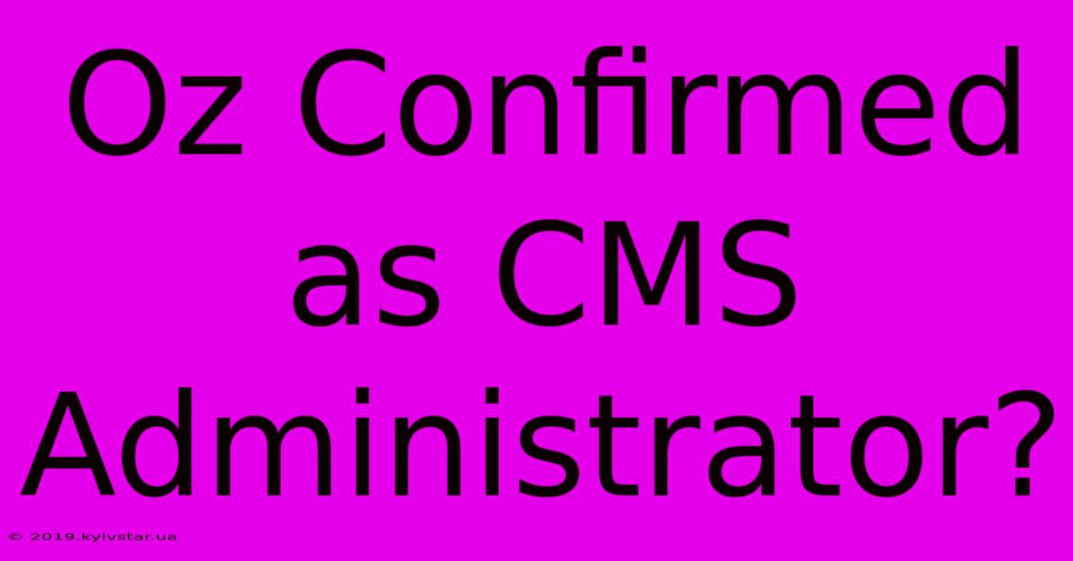 Oz Confirmed As CMS Administrator?