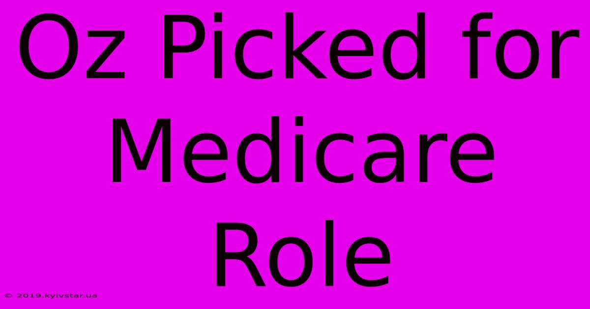 Oz Picked For Medicare Role