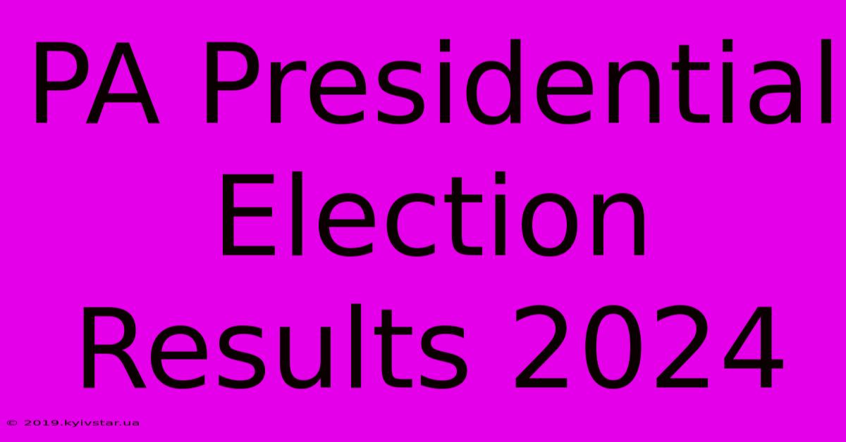 PA Presidential Election Results 2024