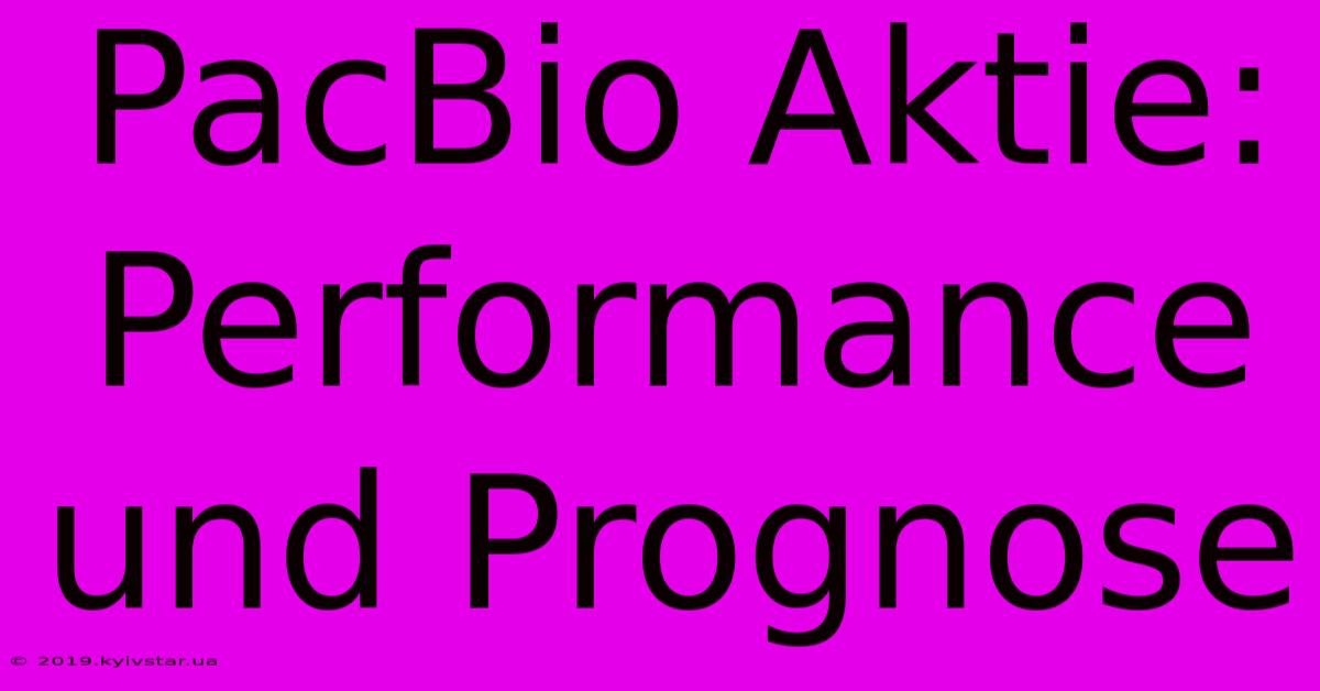 PacBio Aktie:  Performance Und Prognose