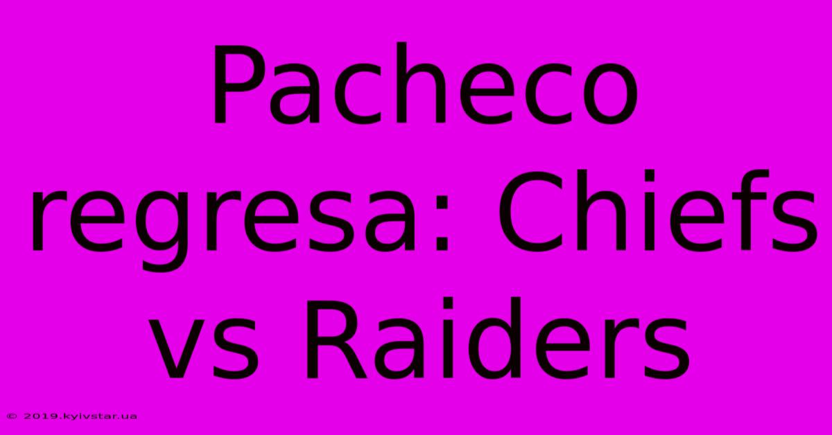 Pacheco Regresa: Chiefs Vs Raiders