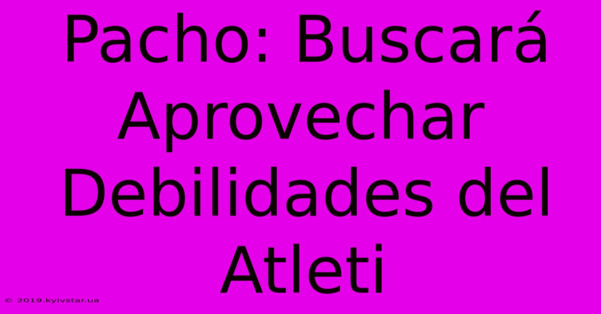 Pacho: Buscará Aprovechar Debilidades Del Atleti