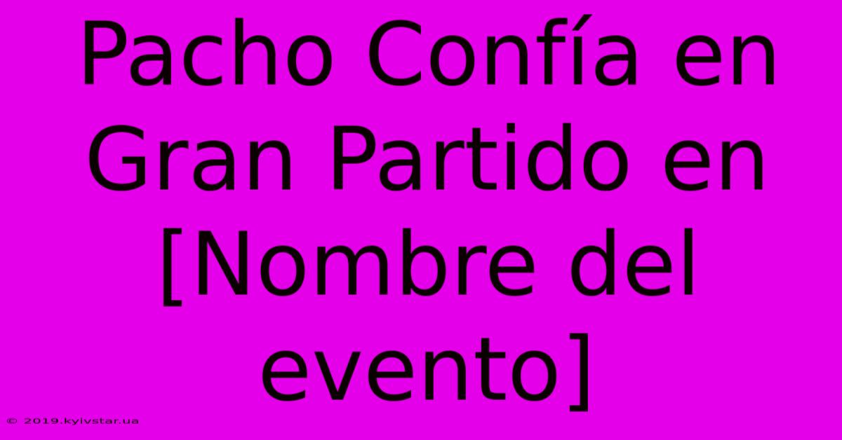 Pacho Confía En Gran Partido En [Nombre Del Evento]